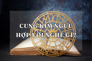 Cung Kim Ngưu hợp với nghề gì để sự nghiệp vững vàng?